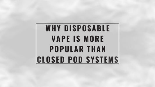 why_disposable_vape_is_more_popular_than_closed_pod_systems_cover
